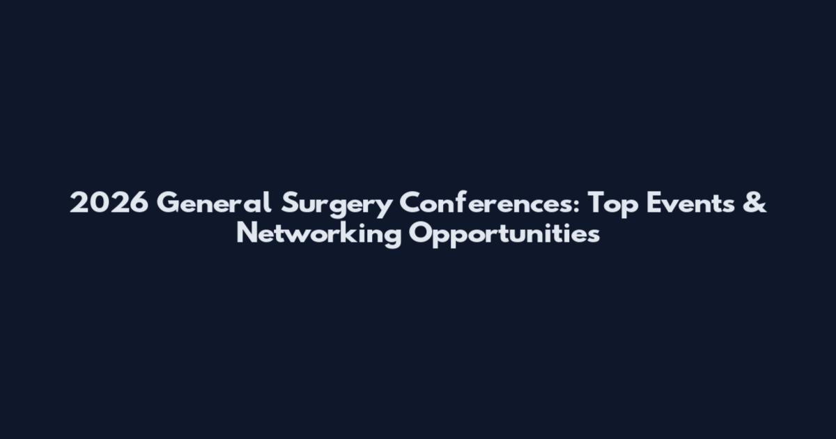 2026 General Surgery Conferences: Top Events & Networking Opportunities