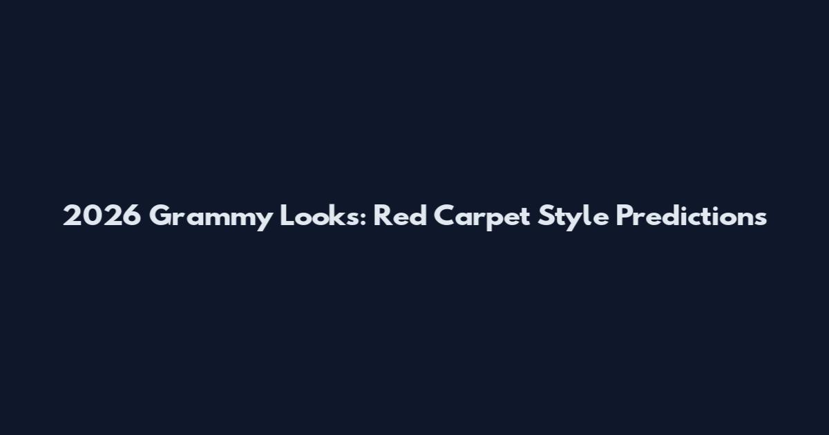 2026 Grammy Looks: Red Carpet Style Predictions