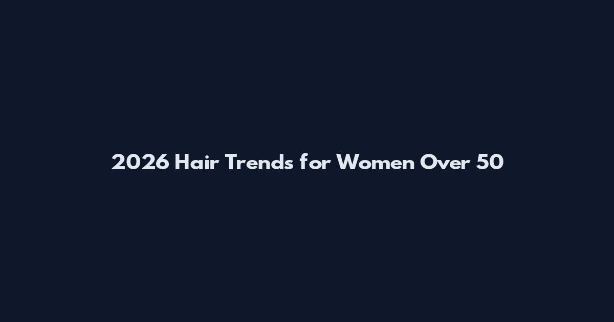 2026 Hair Trends for Women Over 50