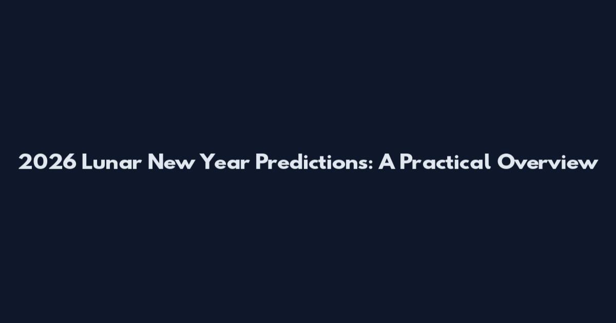 2026 Lunar New Year Predictions: A Practical Overview