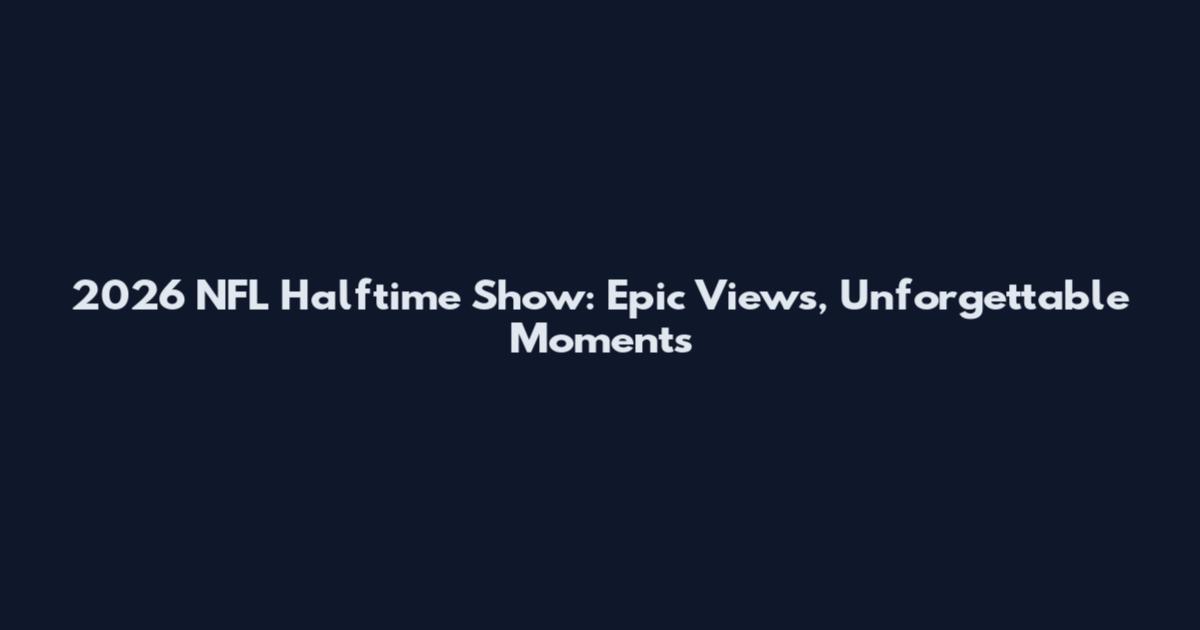 2026 NFL Halftime Show: Epic Views, Unforgettable Moments