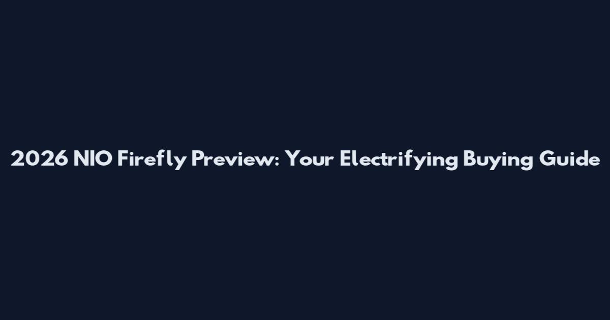 2026 NIO Firefly Preview: Your Electrifying Buying Guide