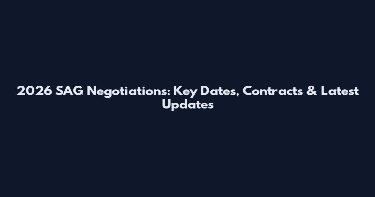 2026 SAG Negotiations: Key Dates, Contracts & Latest Updates