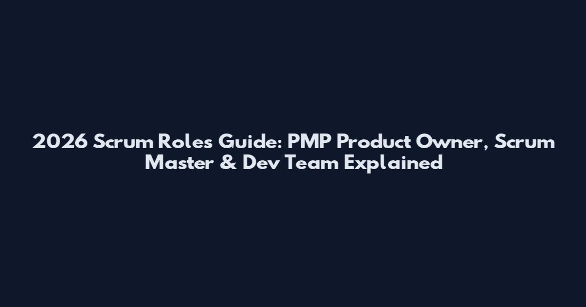 2026 Scrum Roles Guide: PMP Product Owner, Scrum Master & Dev Team Explained