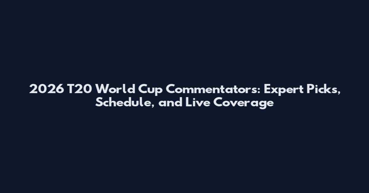 2026 T20 World Cup Commentators: Expert Picks, Schedule, and Live Coverage