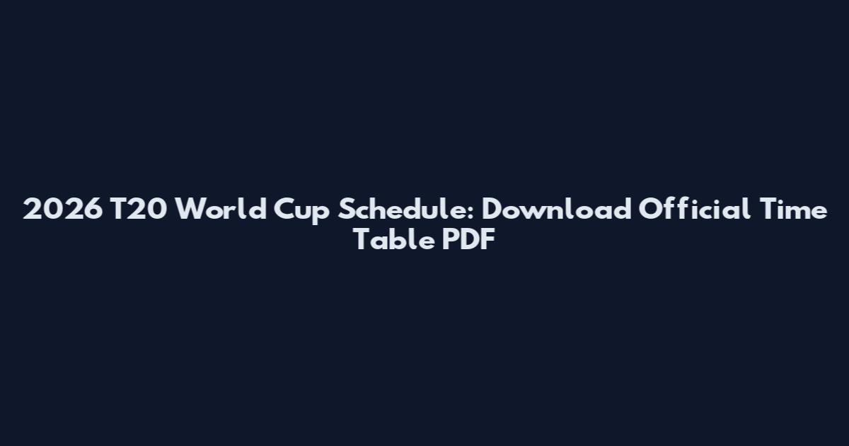 2026 T20 World Cup Schedule: Download Official Time Table PDF