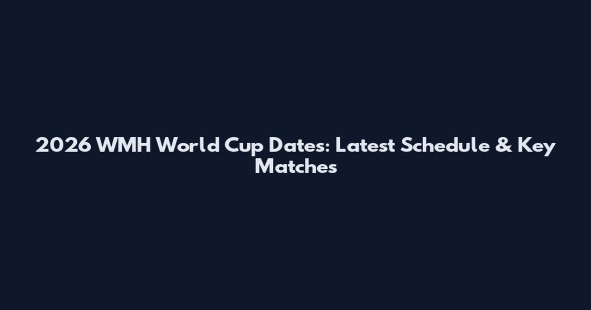 2026 WMH World Cup Dates: Latest Schedule & Key Matches