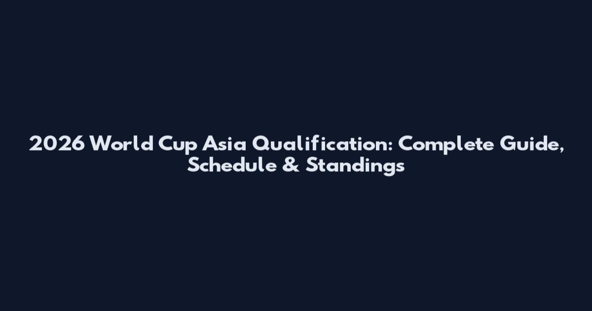 2026 World Cup Asia Qualification: Complete Guide, Schedule & Standings