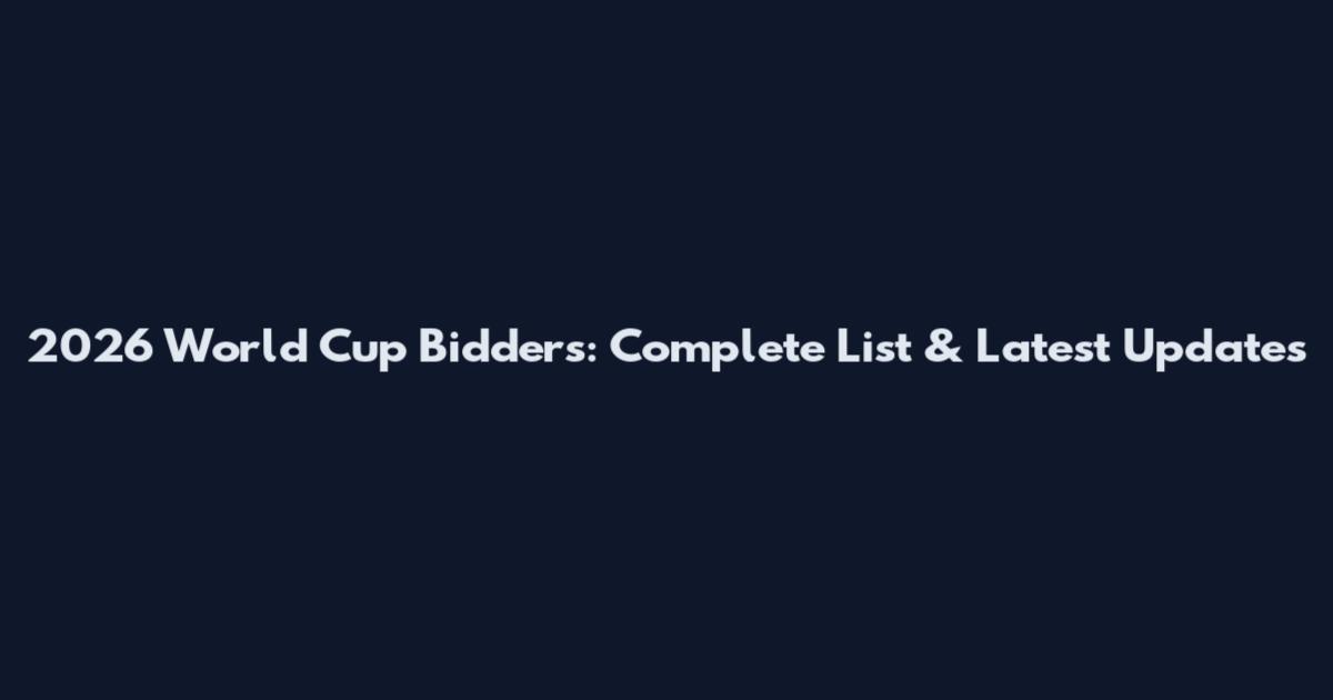 2026 World Cup Bidders: Complete List & Latest Updates