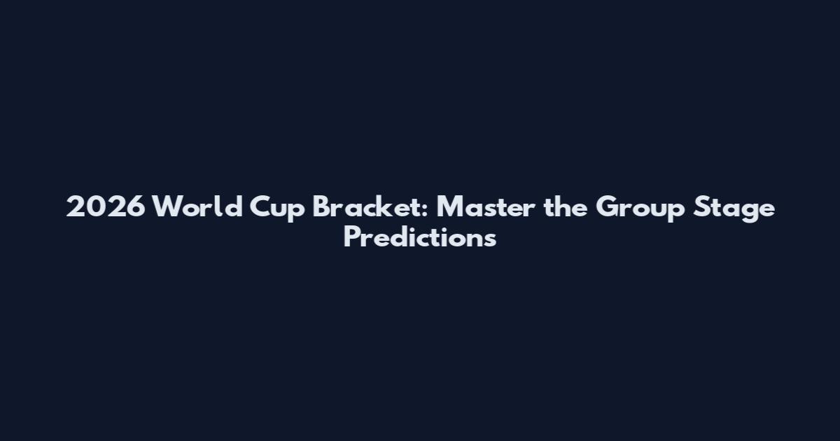 2026 World Cup Bracket: Master the Group Stage Predictions