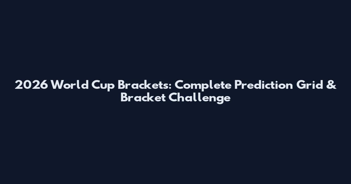 2026 World Cup Brackets: Complete Prediction Grid & Bracket Challenge
