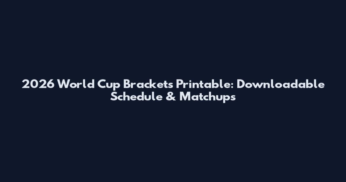 2026 World Cup Brackets Printable: Downloadable Schedule & Matchups