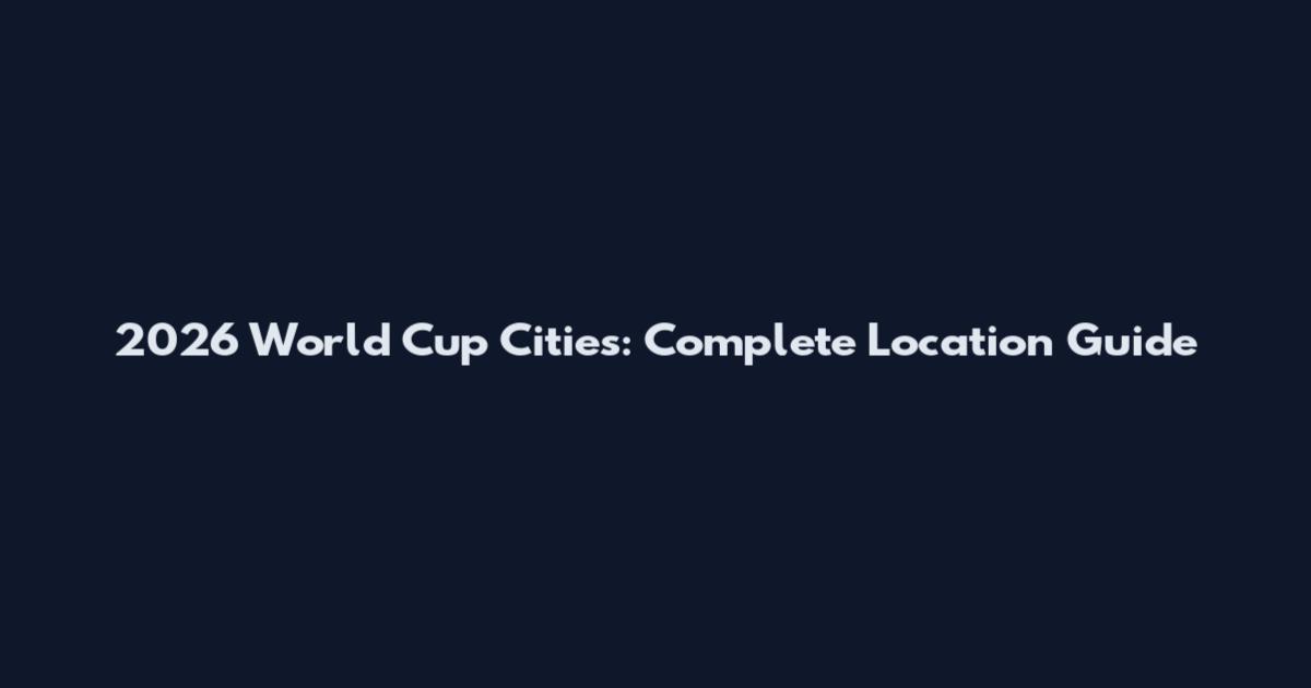 2026 World Cup Cities: Complete Location Guide