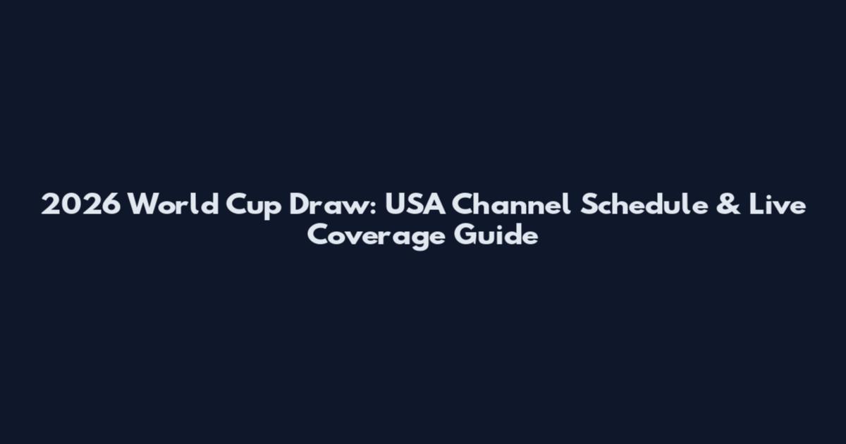 2026 World Cup Draw: USA Channel Schedule & Live Coverage Guide