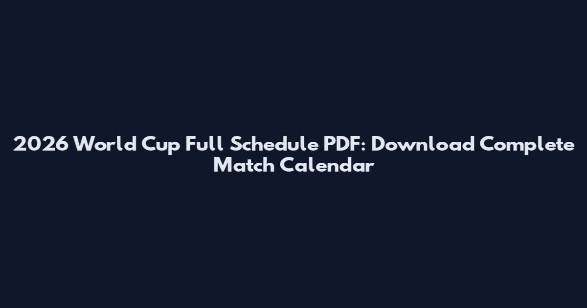 2026 World Cup Full Schedule PDF: Download Complete Match Calendar