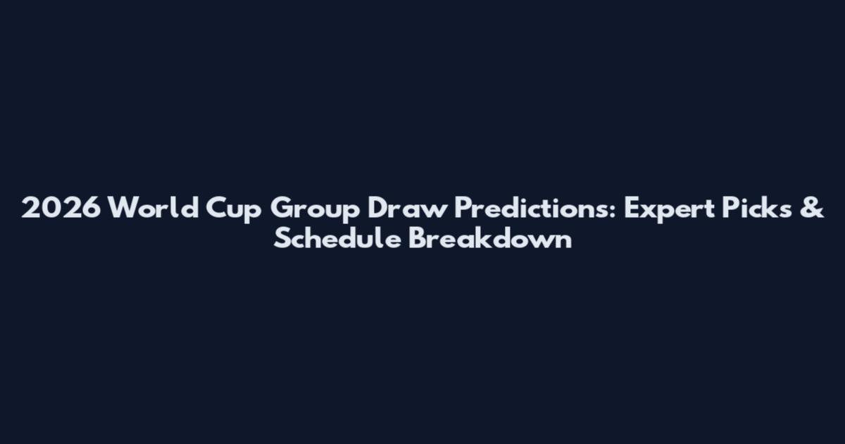 2026 World Cup Group Draw Predictions: Expert Picks & Schedule Breakdown