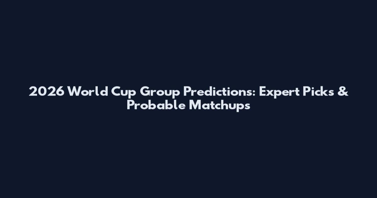 2026 World Cup Group Predictions: Expert Picks & Probable Matchups