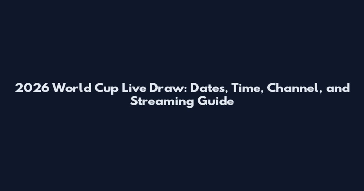 2026 World Cup Live Draw: Dates, Time, Channel, and Streaming Guide