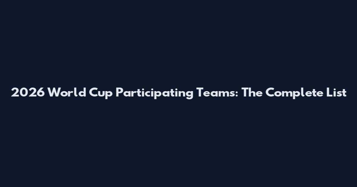 2026 World Cup Participating Teams: The Complete List