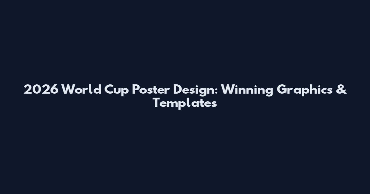 2026 World Cup Poster Design: Winning Graphics & Templates