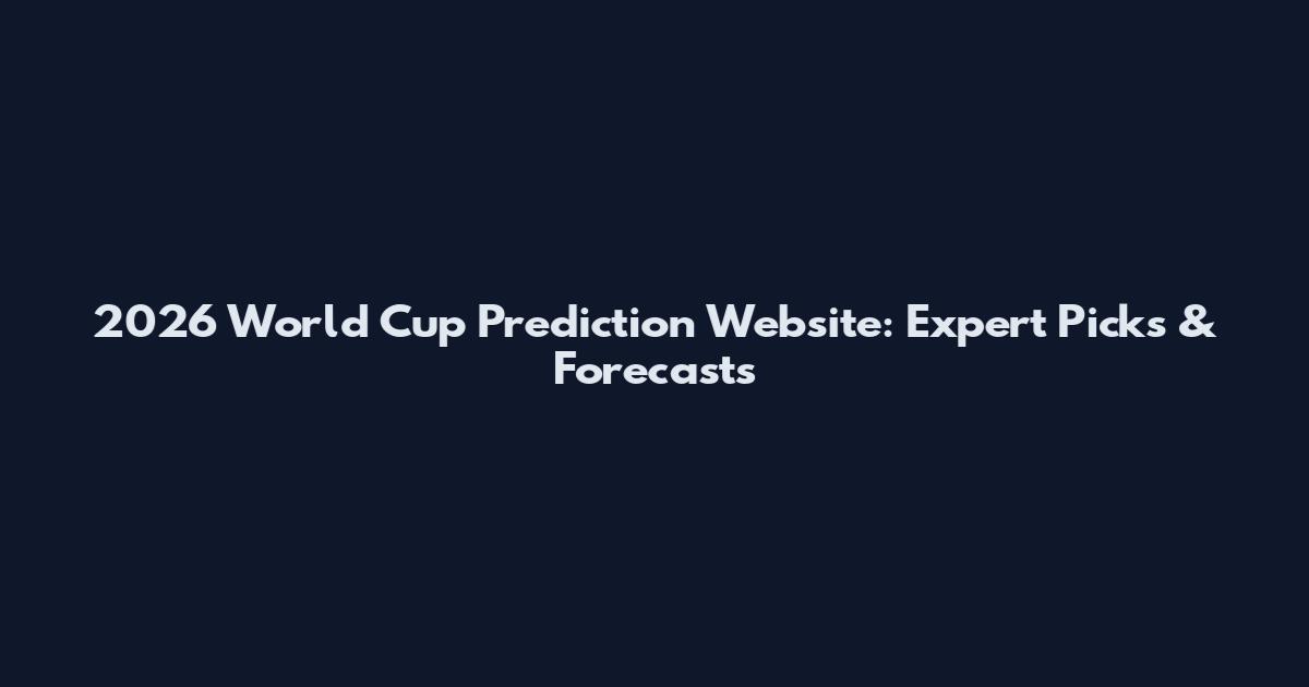 2026 World Cup Prediction Website: Expert Picks & Forecasts