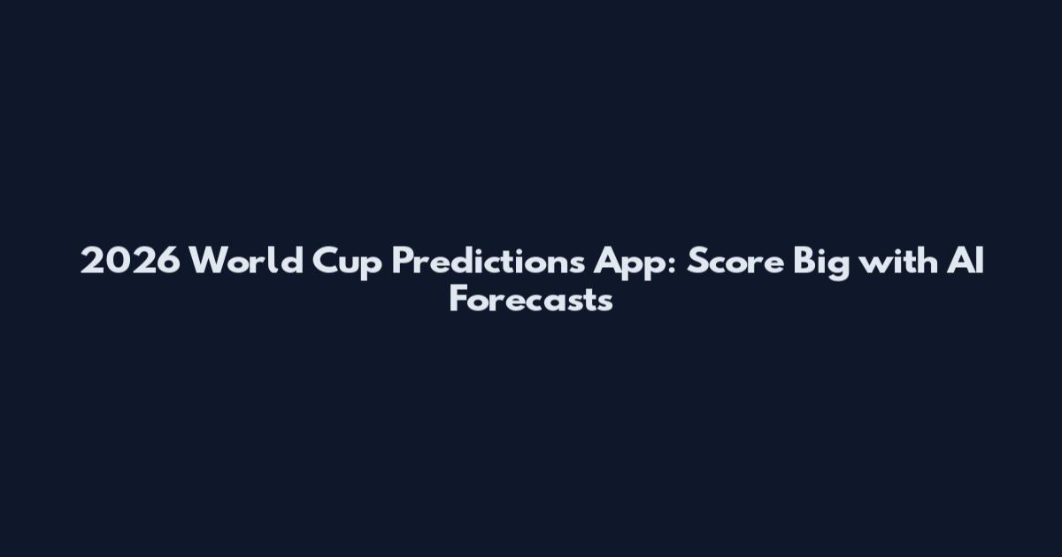 2026 World Cup Predictions App: Score Big with AI Forecasts
