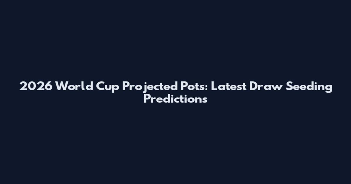 2026 World Cup Projected Pots: Latest Draw Seeding Predictions