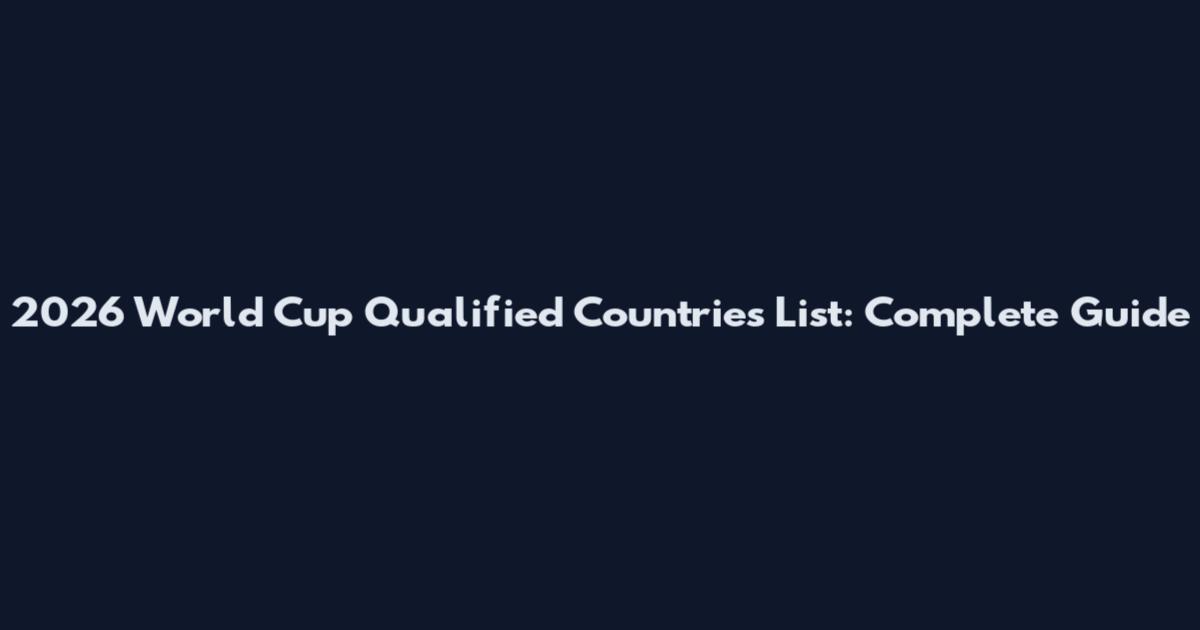 2026 World Cup Qualified Countries List: Complete Guide