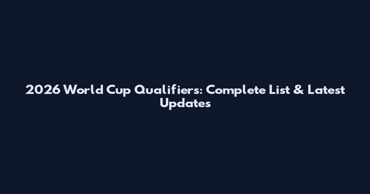 2026 World Cup Qualifiers: Complete List & Latest Updates