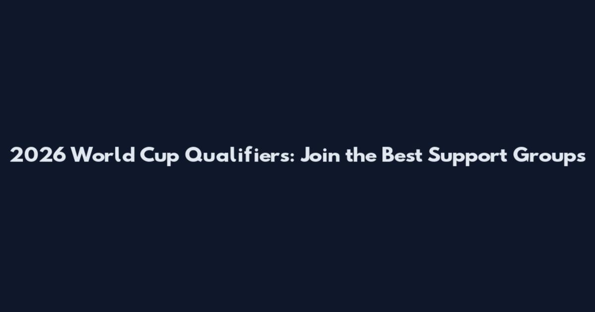 2026 World Cup Qualifiers: Join the Best Support Groups