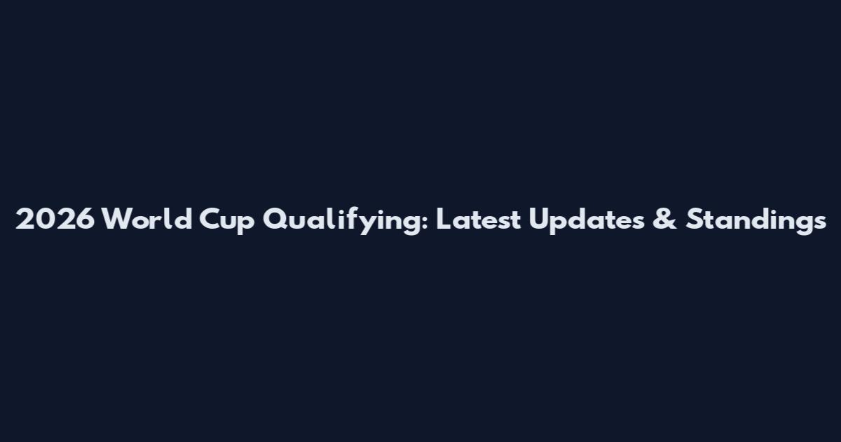 2026 World Cup Qualifying: Latest Updates & Standings