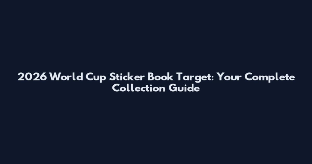 2026 World Cup Sticker Book Target: Your Complete Collection Guide