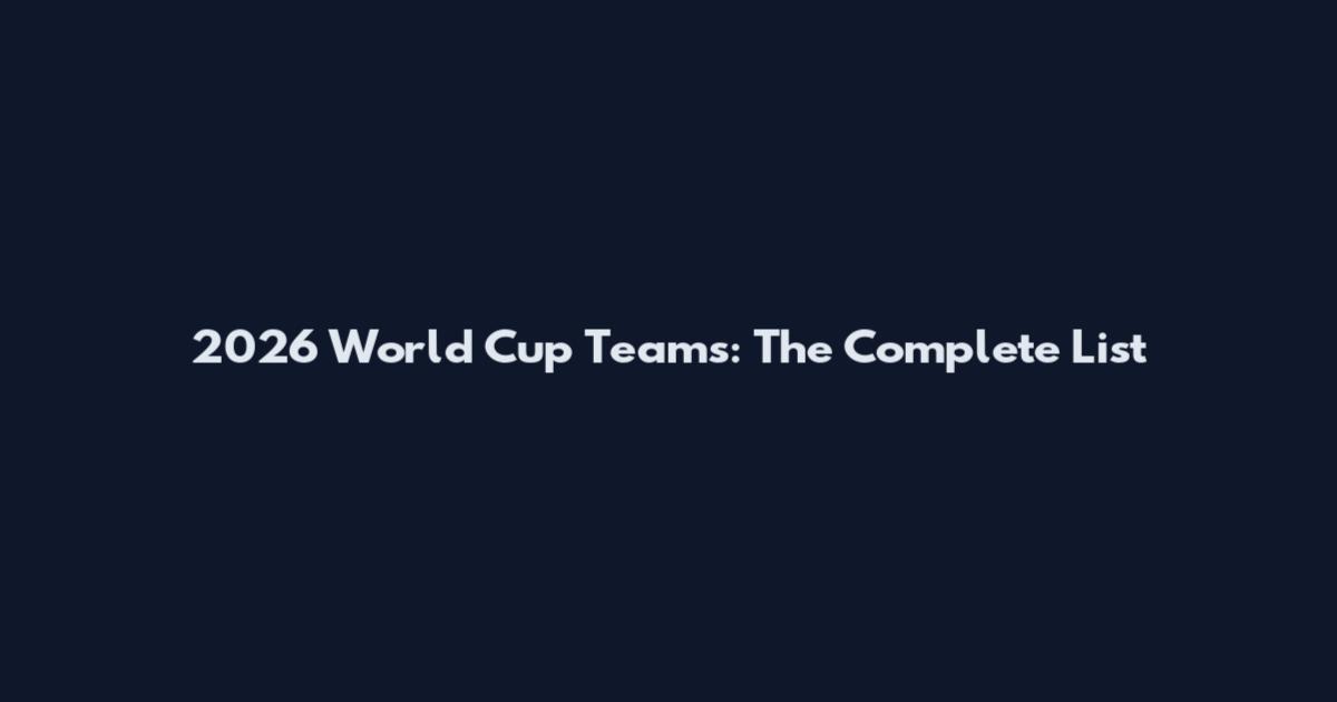 2026 World Cup Teams: The Complete List