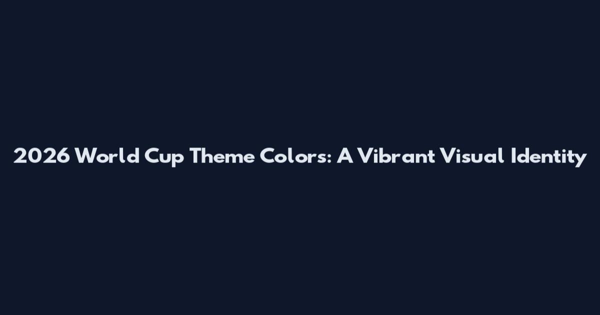 2026 World Cup Theme Colors: A Vibrant Visual Identity