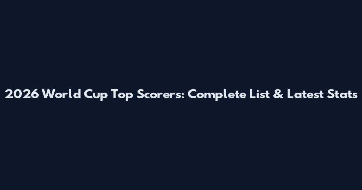 2026 World Cup Top Scorers: Complete List & Latest Stats