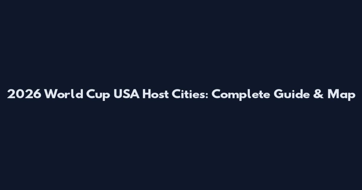 2026 World Cup USA Host Cities: Complete Guide & Map