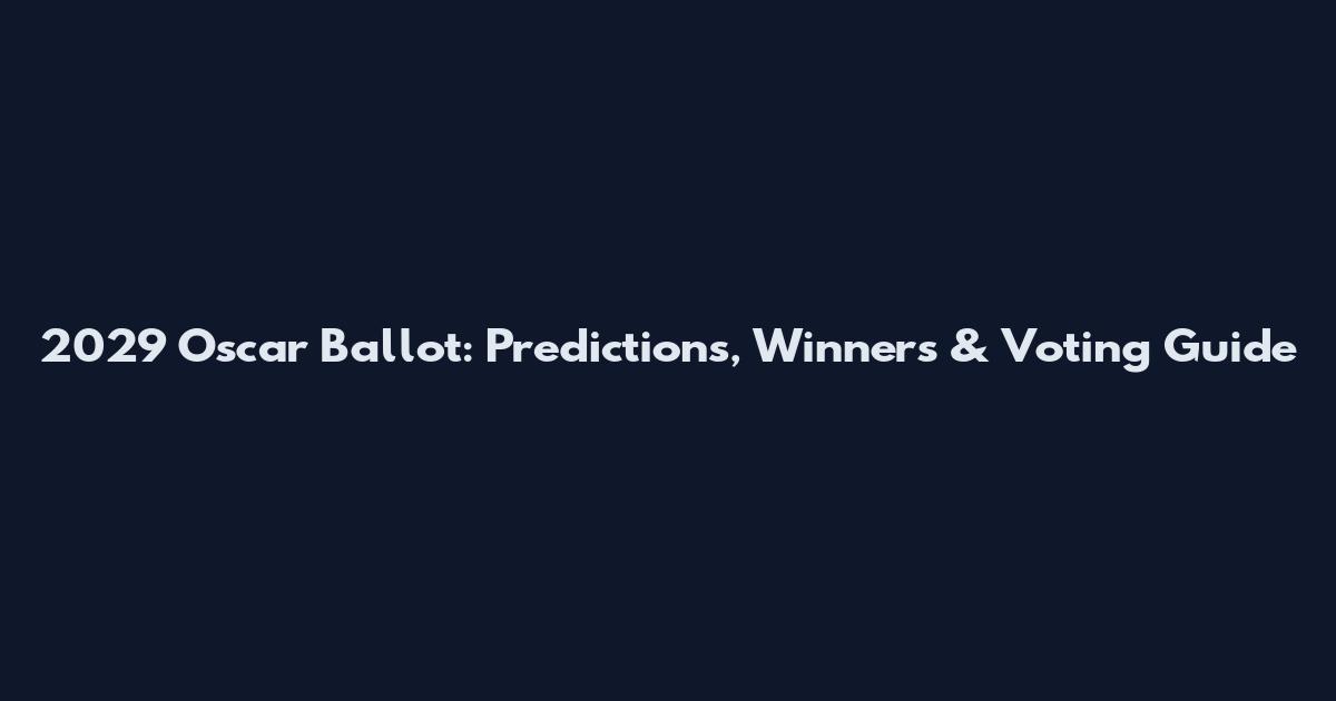 2029 Oscar Ballot: Predictions, Winners & Voting Guide