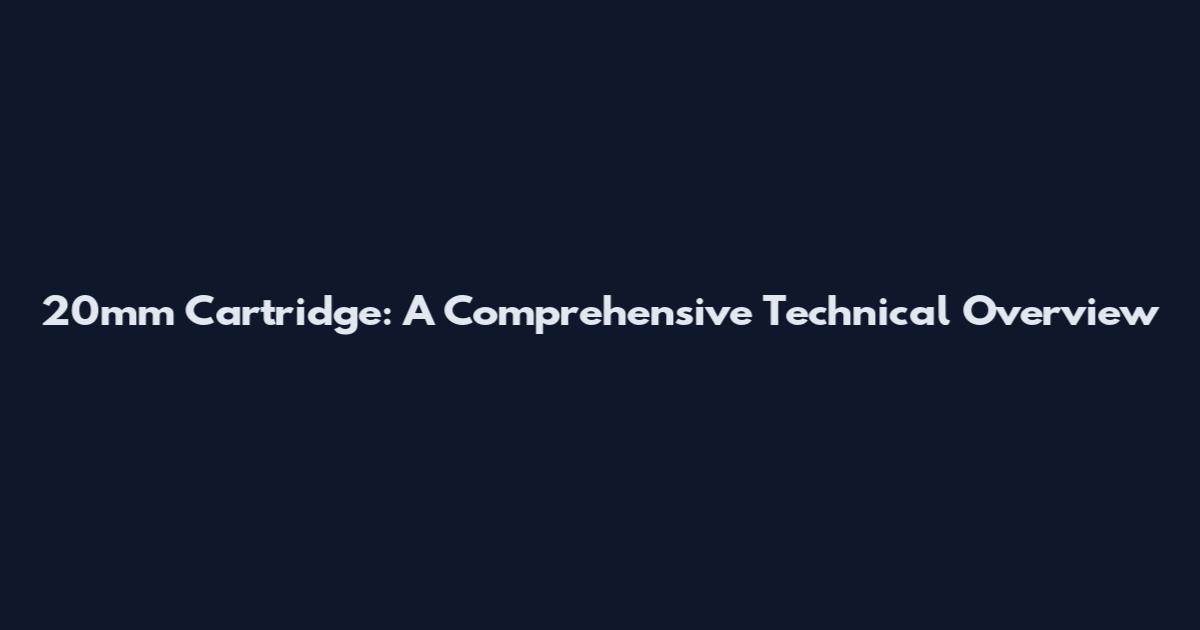 20mm Cartridge: A Comprehensive Technical Overview