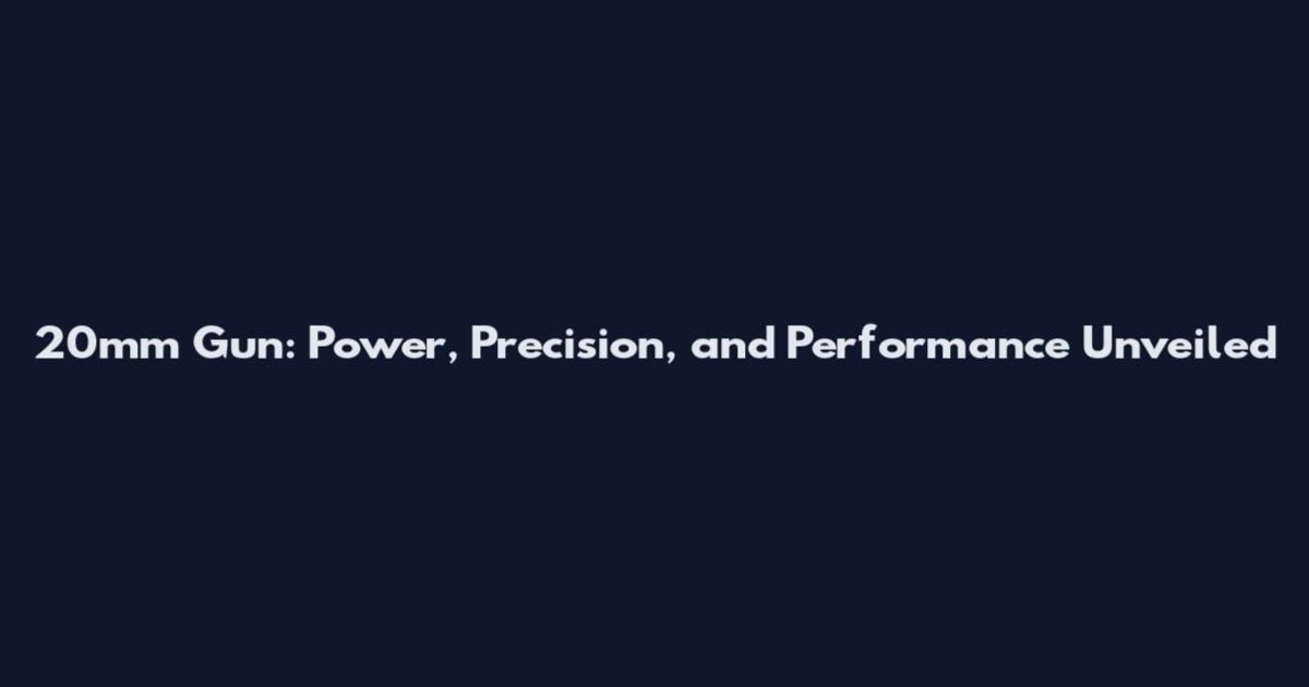 20mm Gun: Power, Precision, and Performance Unveiled