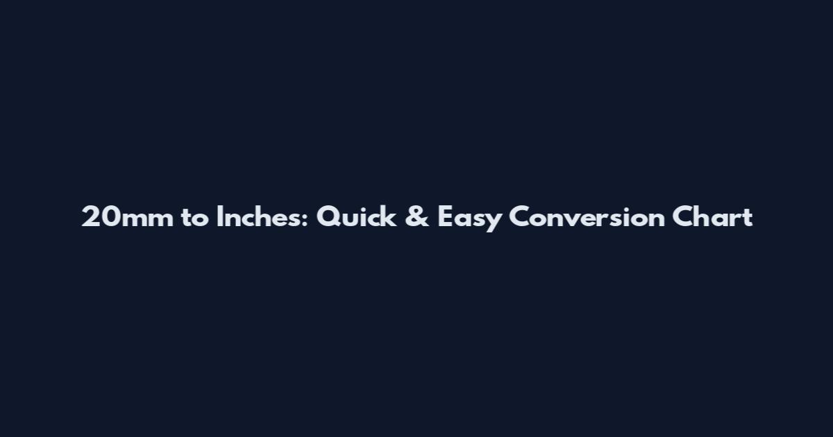 20mm to Inches: Quick & Easy Conversion Chart