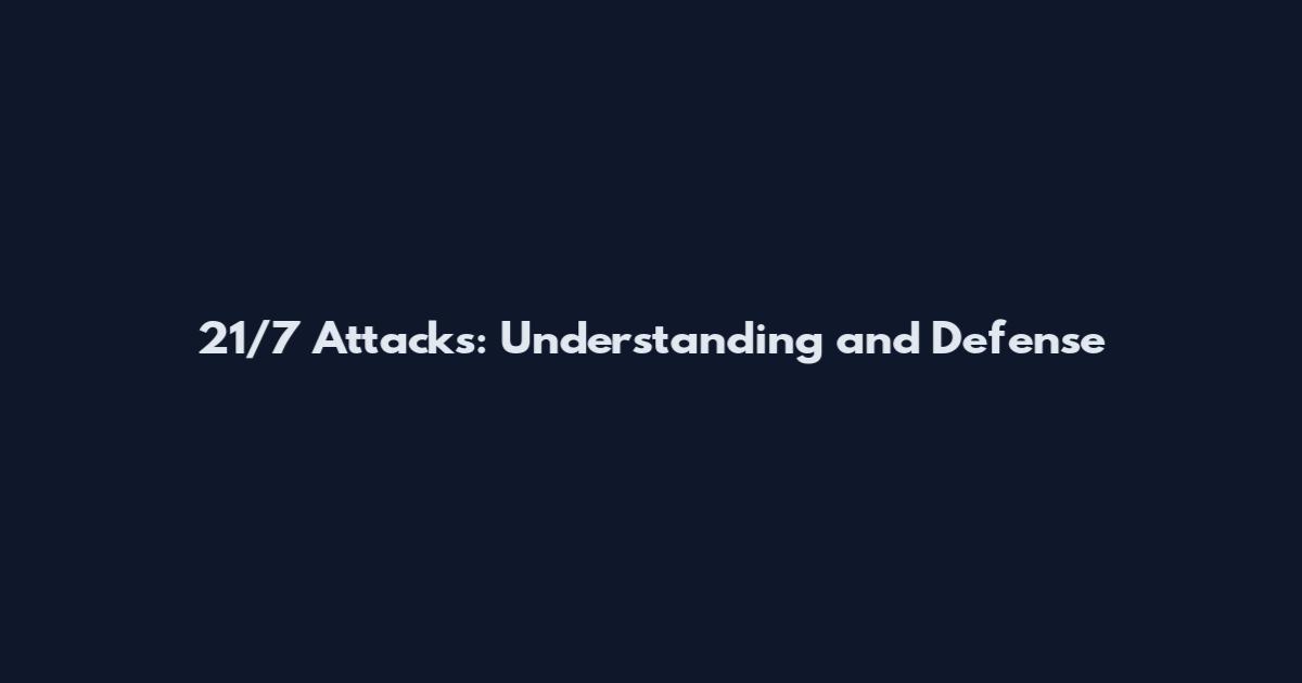 21/7 Attacks: Understanding and Defense