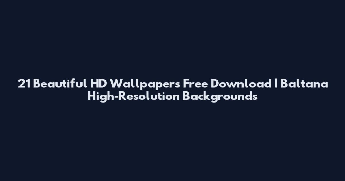 21 Beautiful HD Wallpapers Free Download | Baltana High-Resolution Backgrounds