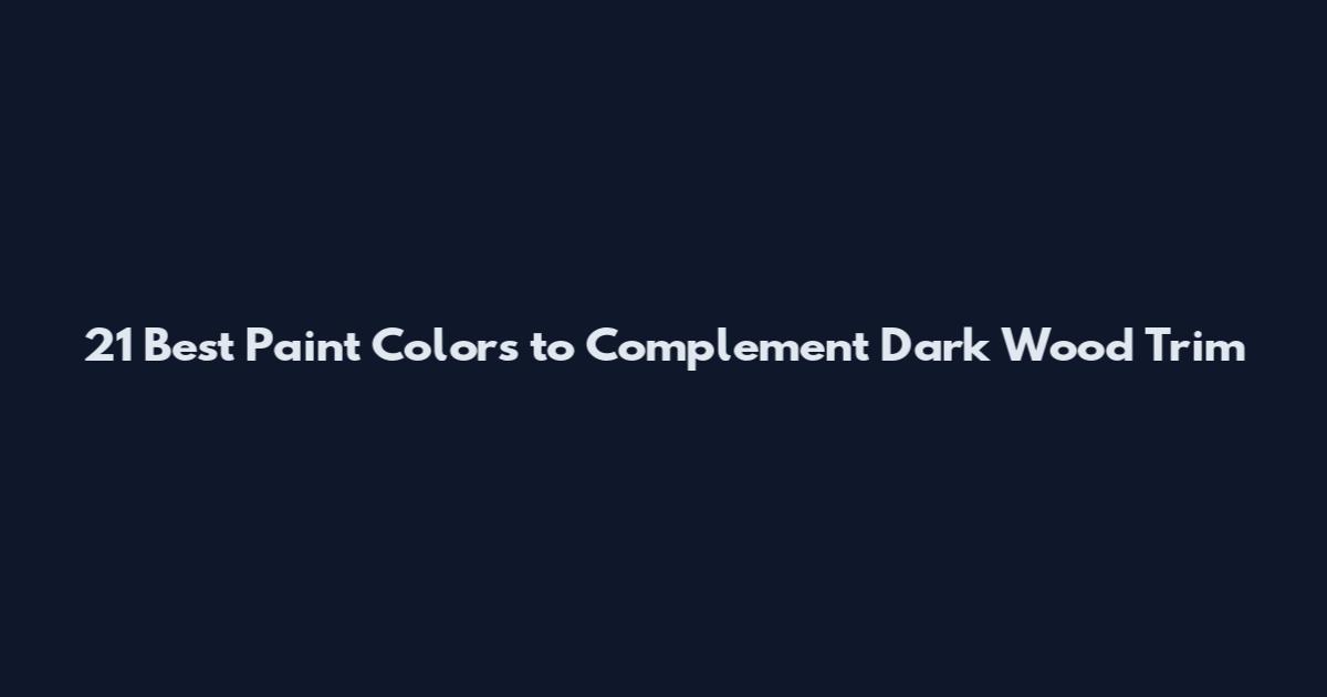 21 Best Paint Colors to Complement Dark Wood Trim