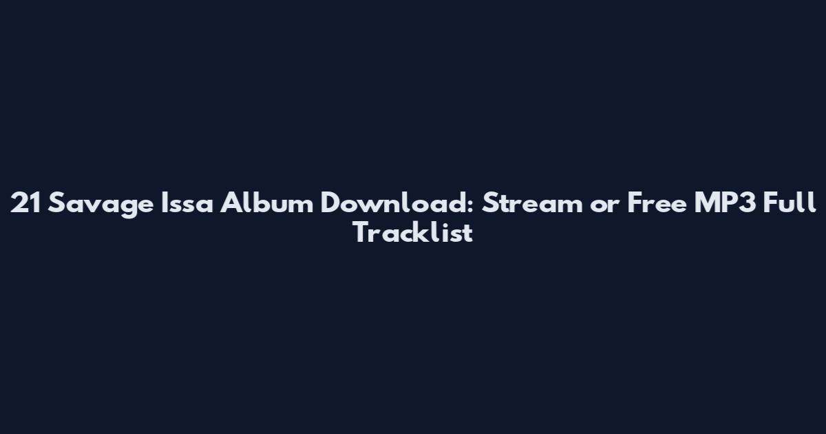 21 Savage Issa Album Download: Stream or Free MP3 Full Tracklist