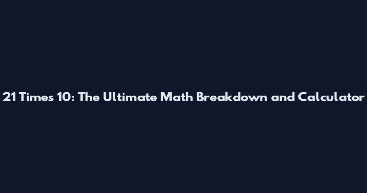 21 Times 10: The Ultimate Math Breakdown and Calculator