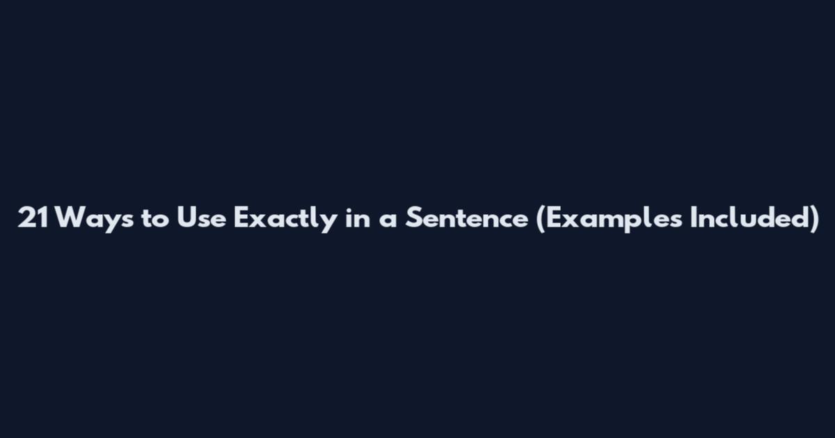 21 Ways to Use "Exactly" in a Sentence (Examples Included)