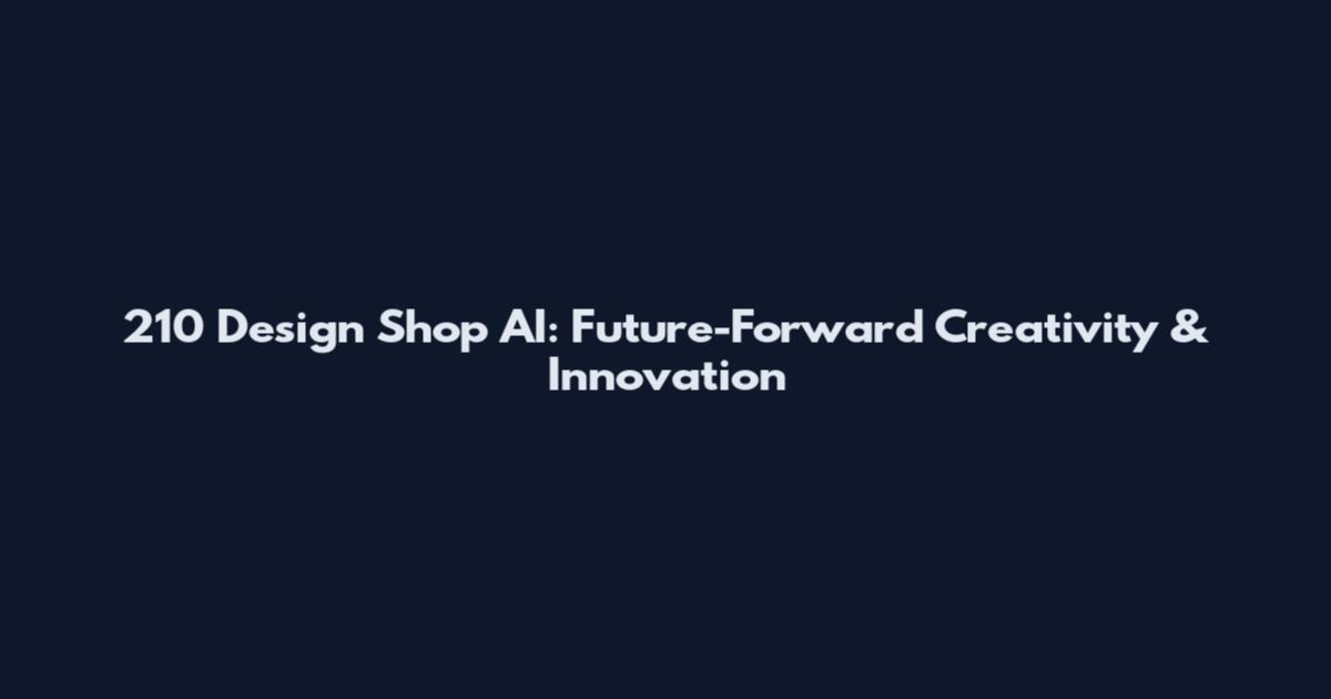 210 Design Shop AI: Future-Forward Creativity & Innovation
