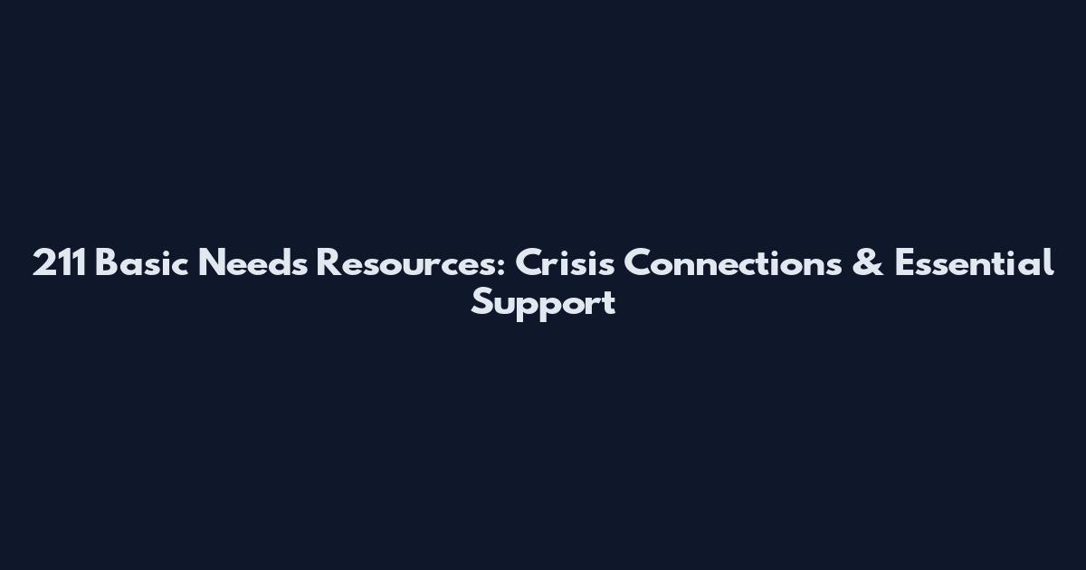 211 Basic Needs Resources: Crisis Connections & Essential Support