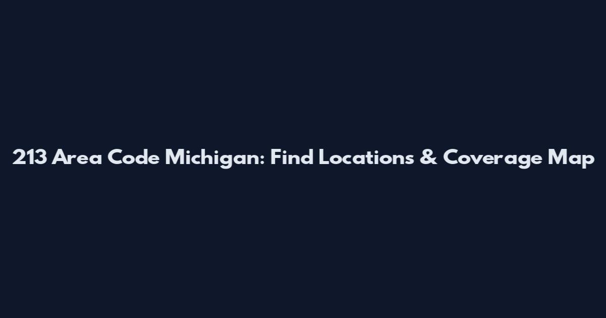 213 Area Code Michigan: Find Locations & Coverage Map