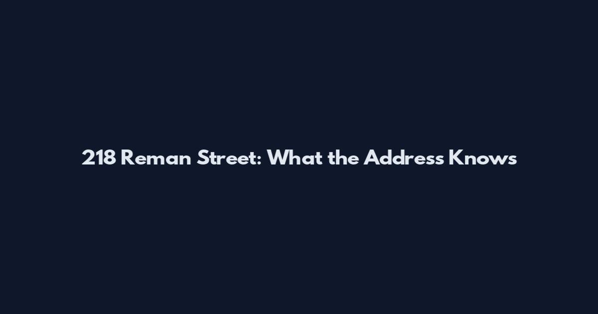 218 Reman Street: What the Address Knows